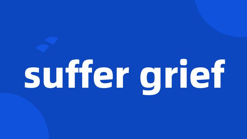 suffer grief