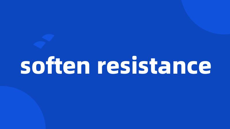 soften resistance