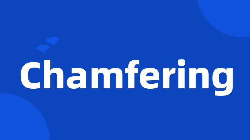 Chamfering