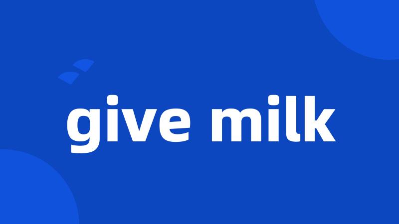 give milk