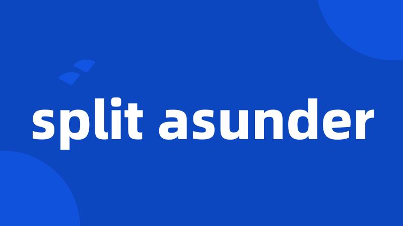 split asunder