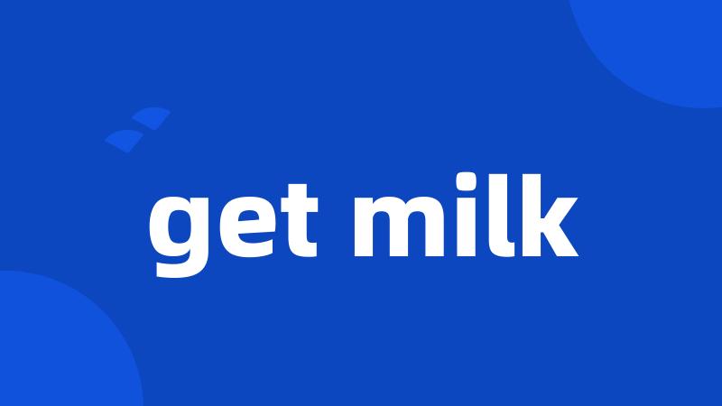get milk