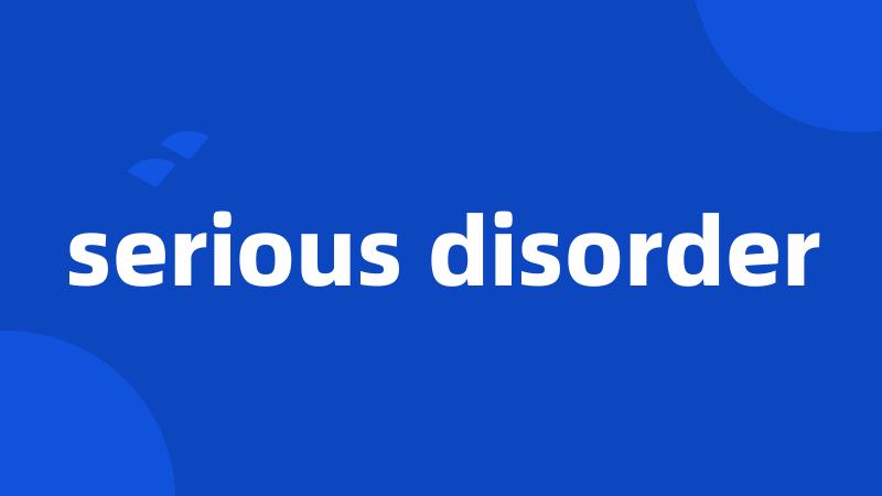 serious disorder