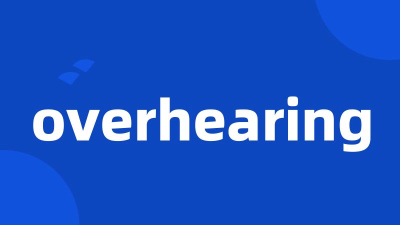 overhearing