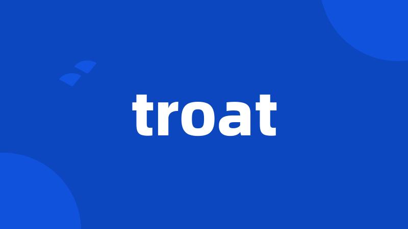 troat