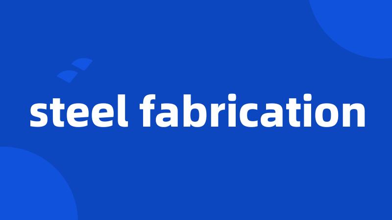 steel fabrication