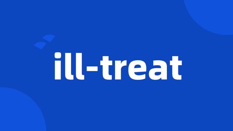 ill-treat