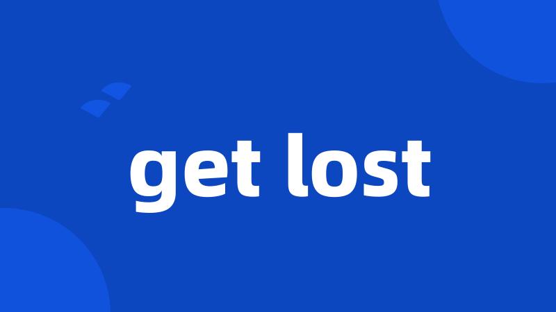 get lost