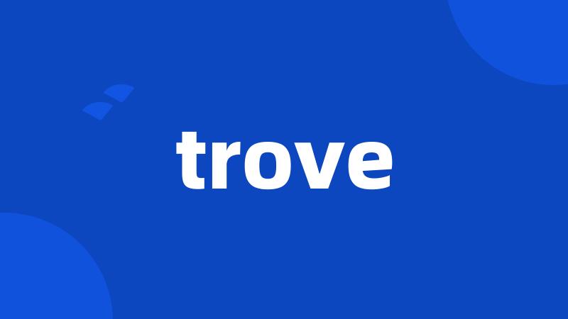 trove