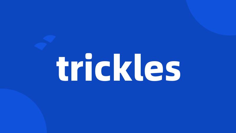 trickles