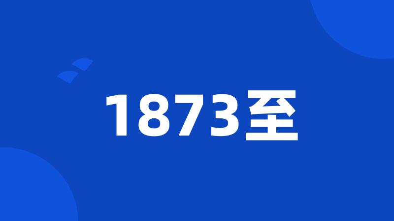 1873至