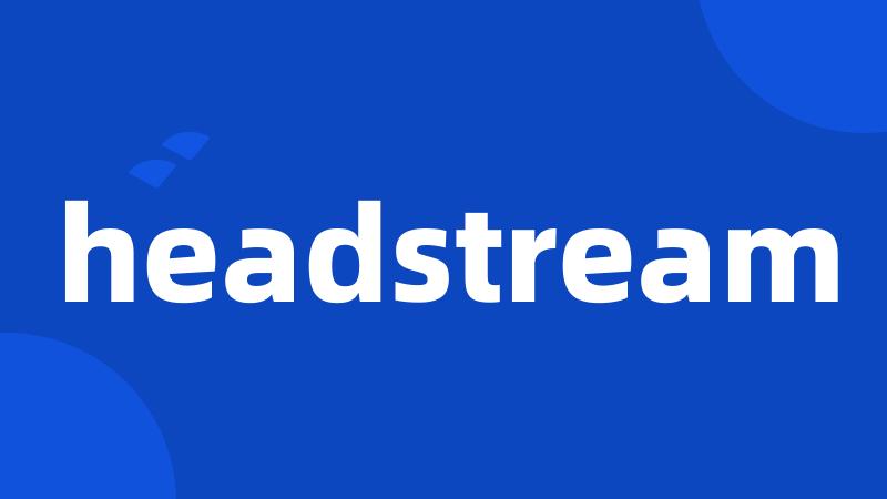 headstream