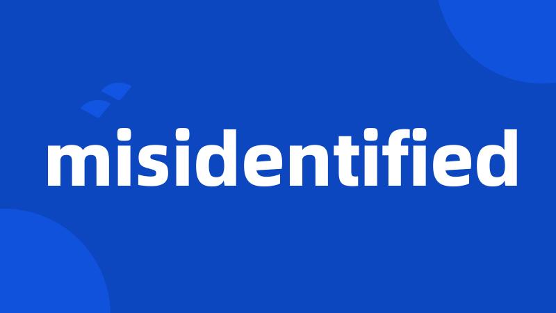 misidentified