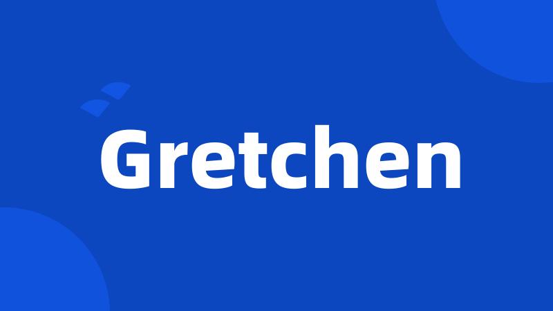 Gretchen