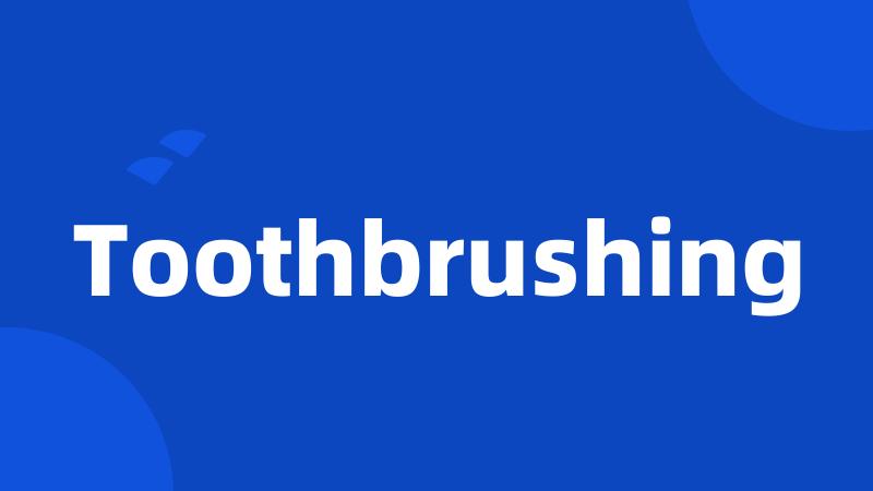 Toothbrushing