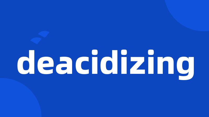 deacidizing