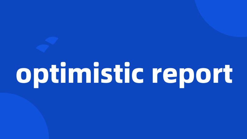 optimistic report