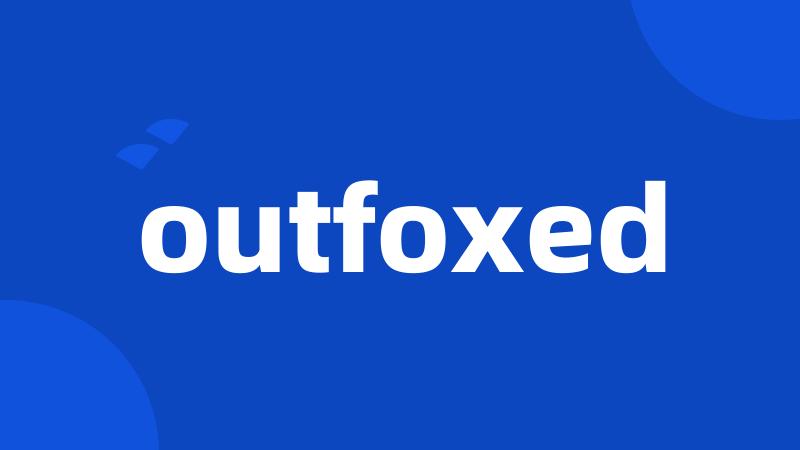 outfoxed