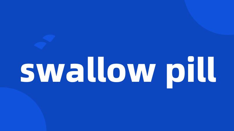 swallow pill