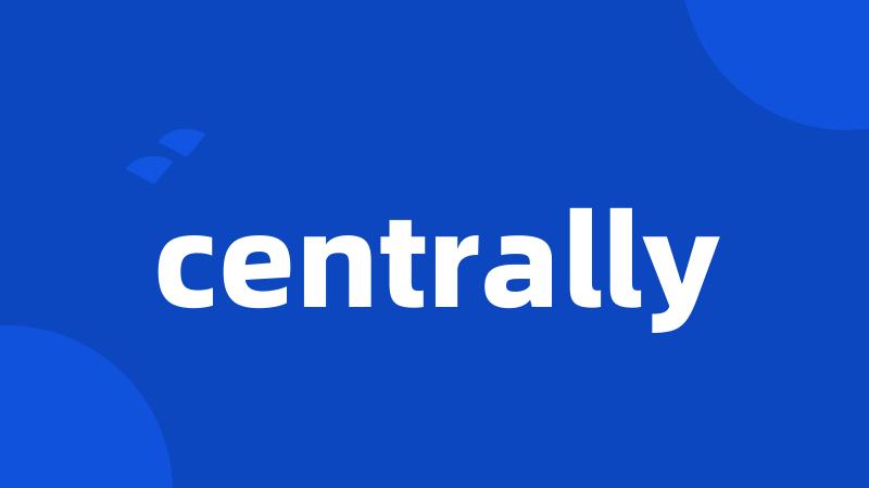 centrally