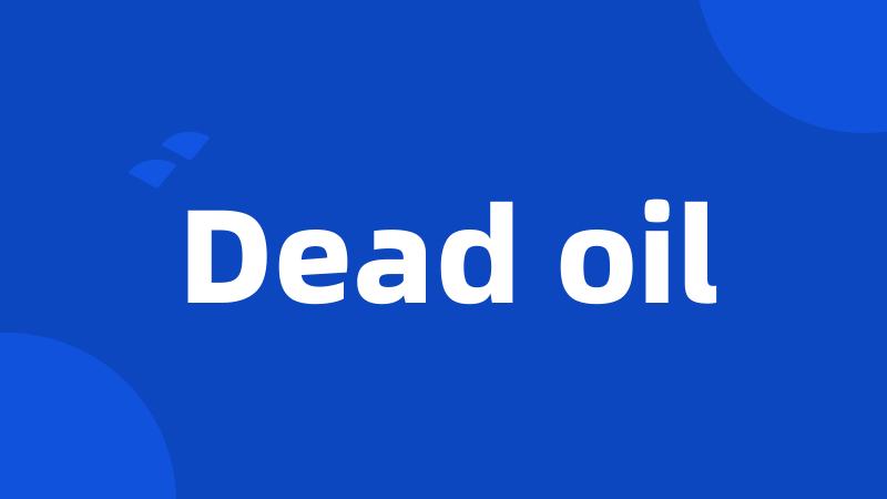 Dead oil
