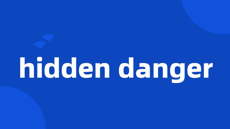 hidden danger