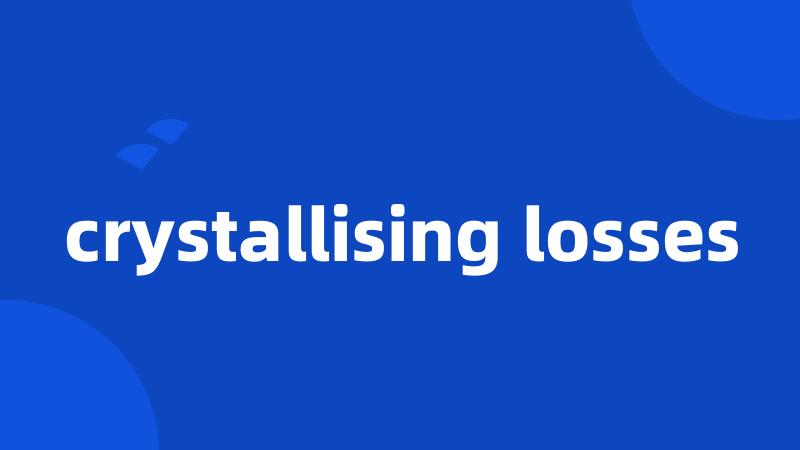 crystallising losses