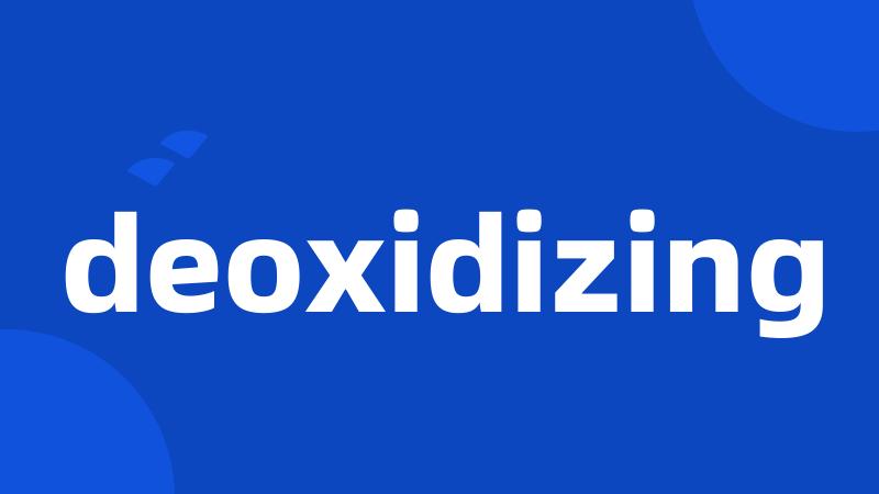 deoxidizing