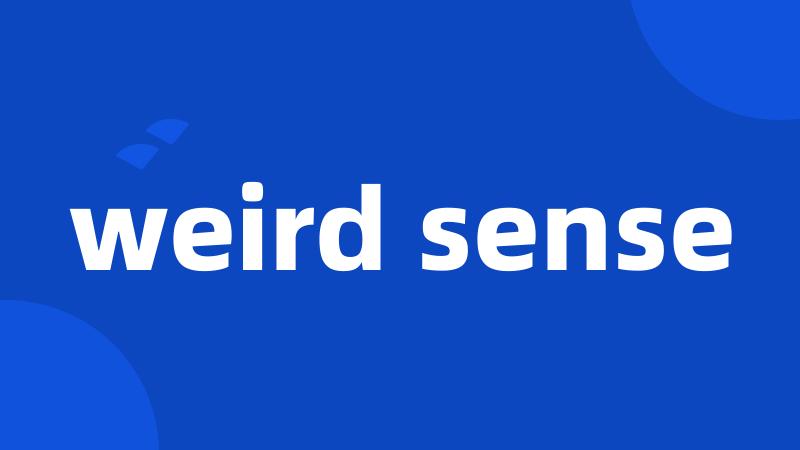 weird sense