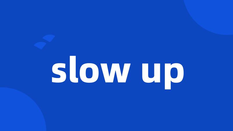 slow up