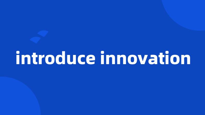 introduce innovation