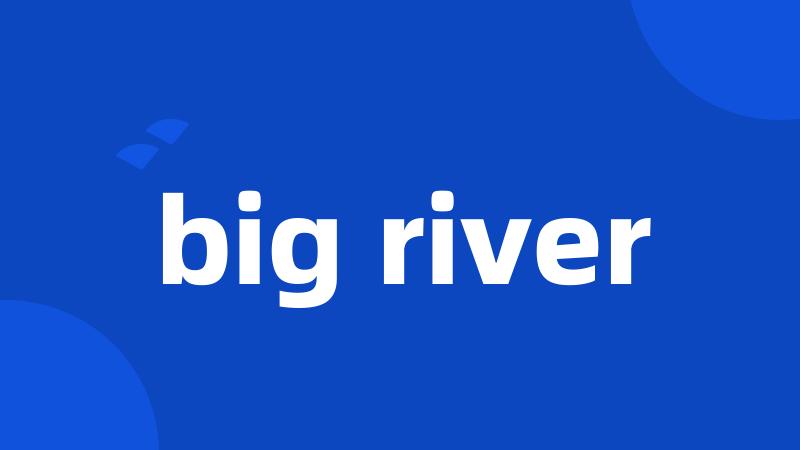 big river