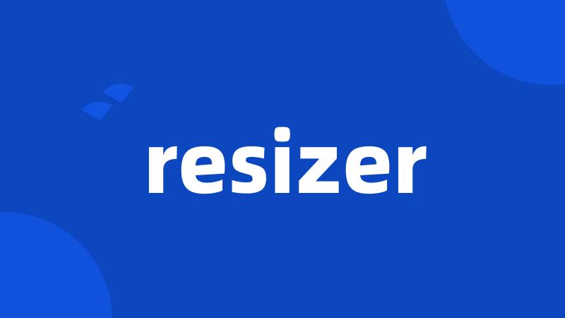 resizer