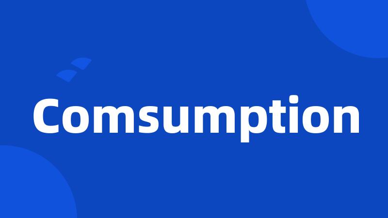 Comsumption
