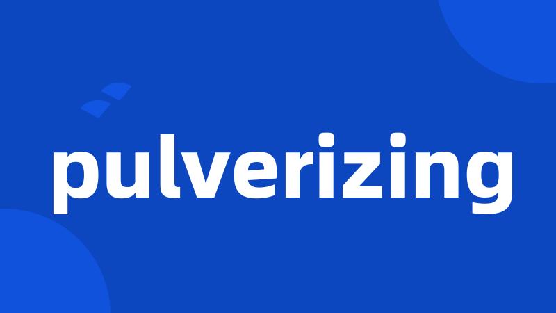 pulverizing