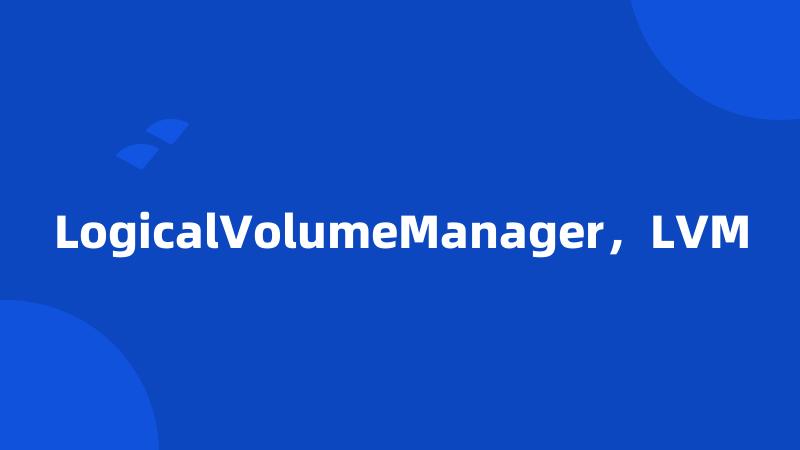 LogicalVolumeManager，LVM