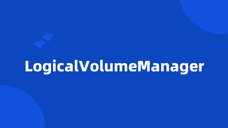 LogicalVolumeManager