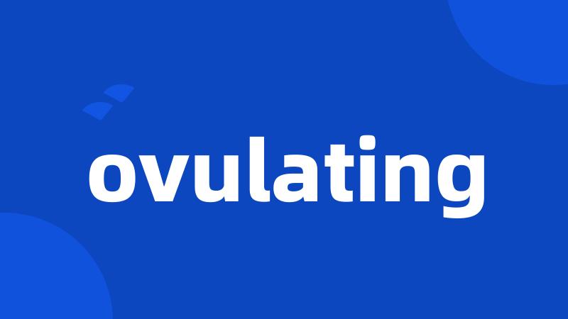 ovulating