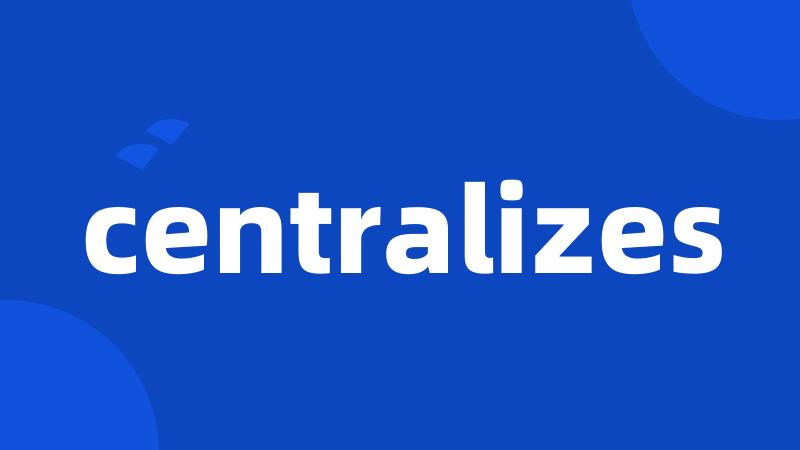 centralizes