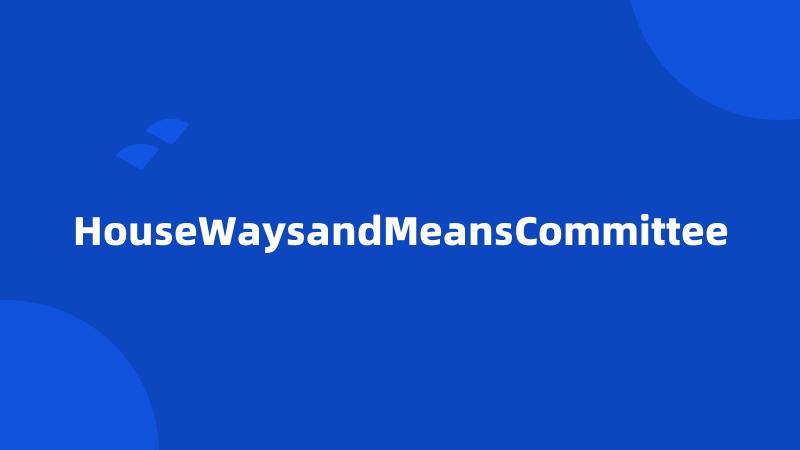 HouseWaysandMeansCommittee