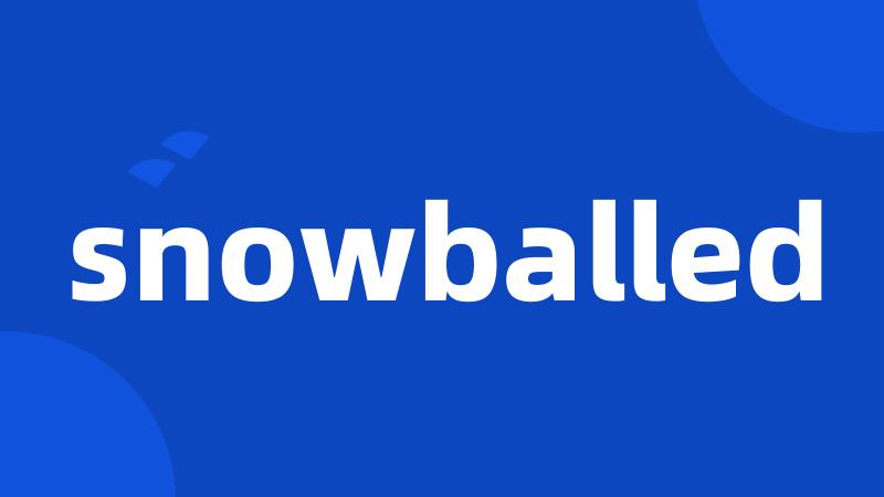 snowballed