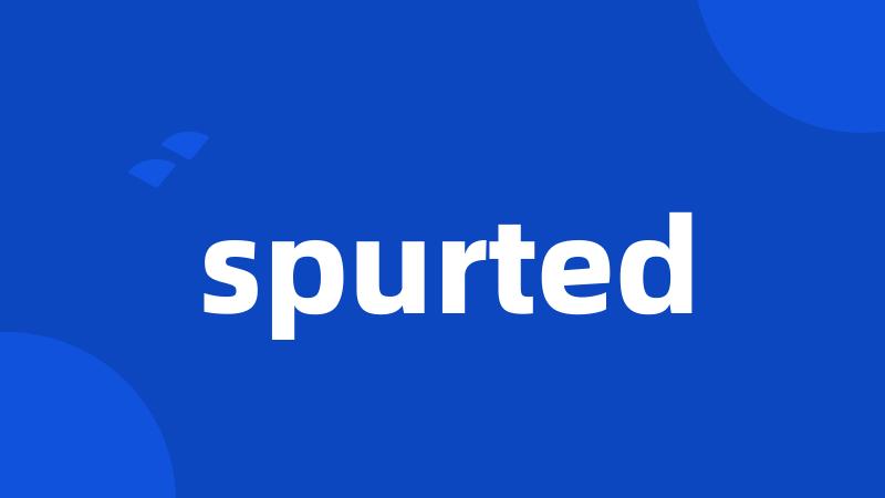 spurted