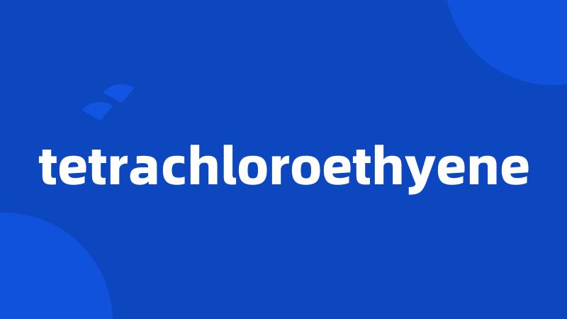 tetrachloroethyene