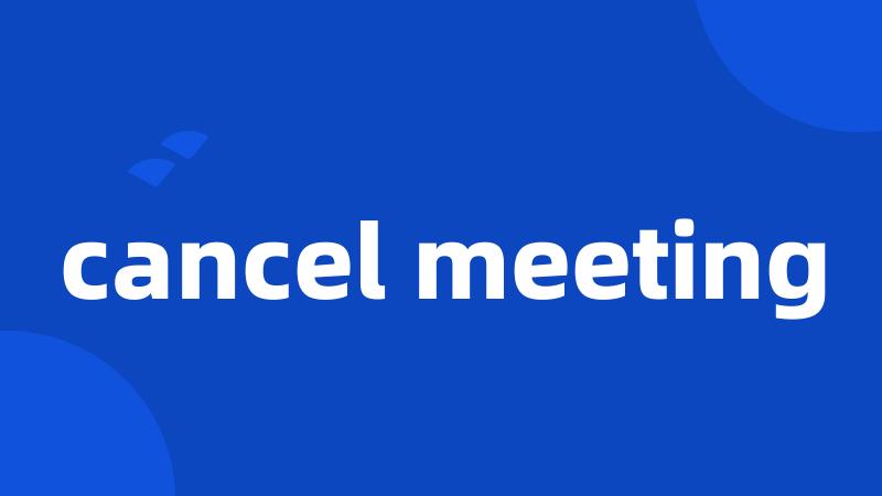 cancel meeting