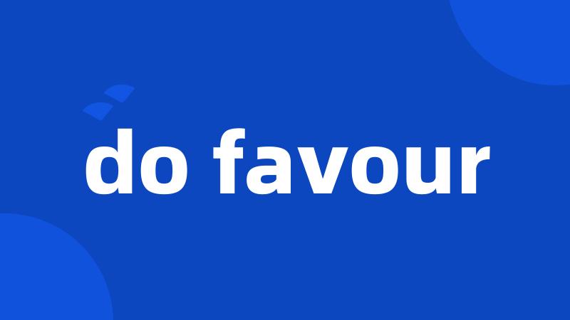 do favour