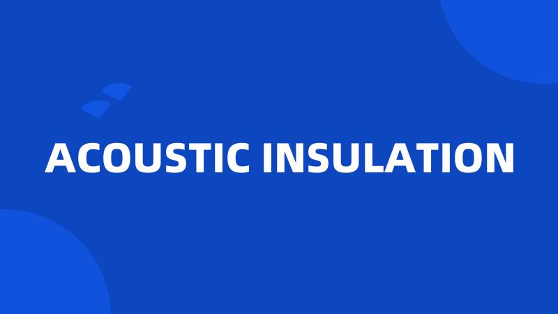 ACOUSTIC INSULATION