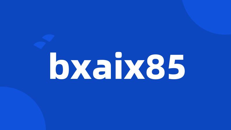 bxaix85