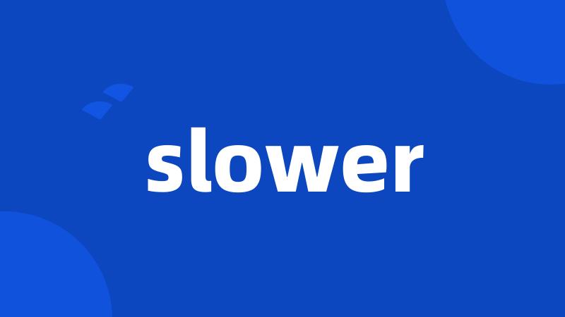 slower