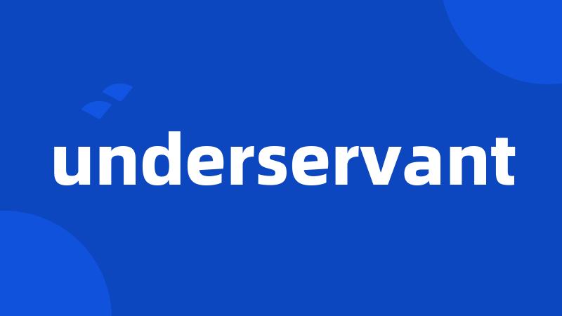 underservant