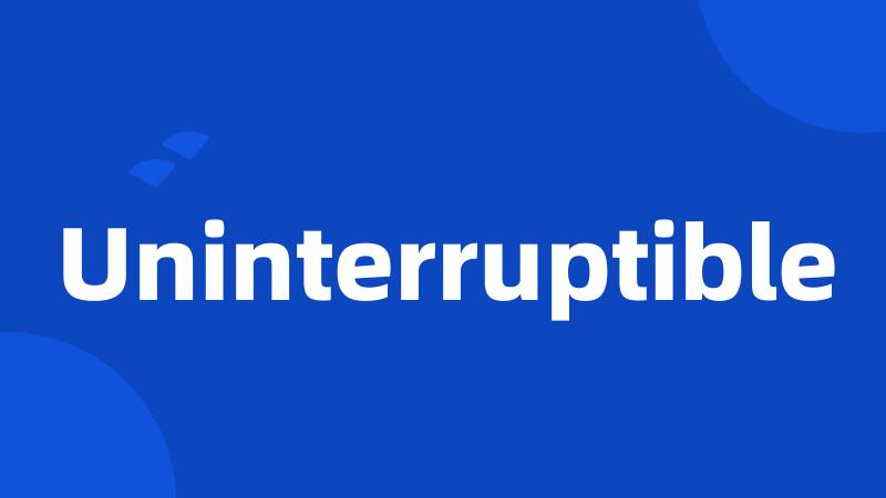 Uninterruptible